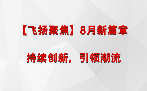 兰州【飞扬聚焦】8月新篇章 —— 持续创新，引领潮流